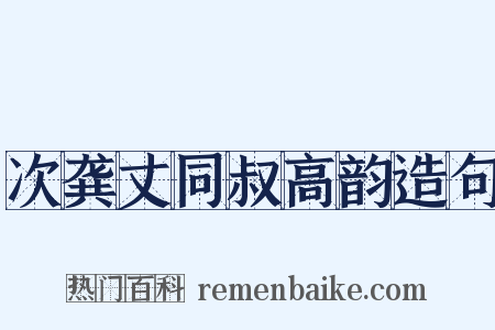 次龚丈同叔高韵造句是什么意思的图片